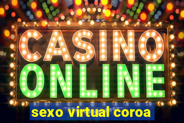 sexo virtual coroa